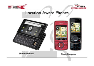 Location Aware Phones




Motorola Droid        Nokia Navigator
 