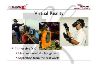 Virtual Reality




Immersive VR
  Head mounted display, gloves
  Separation from the real world
 
