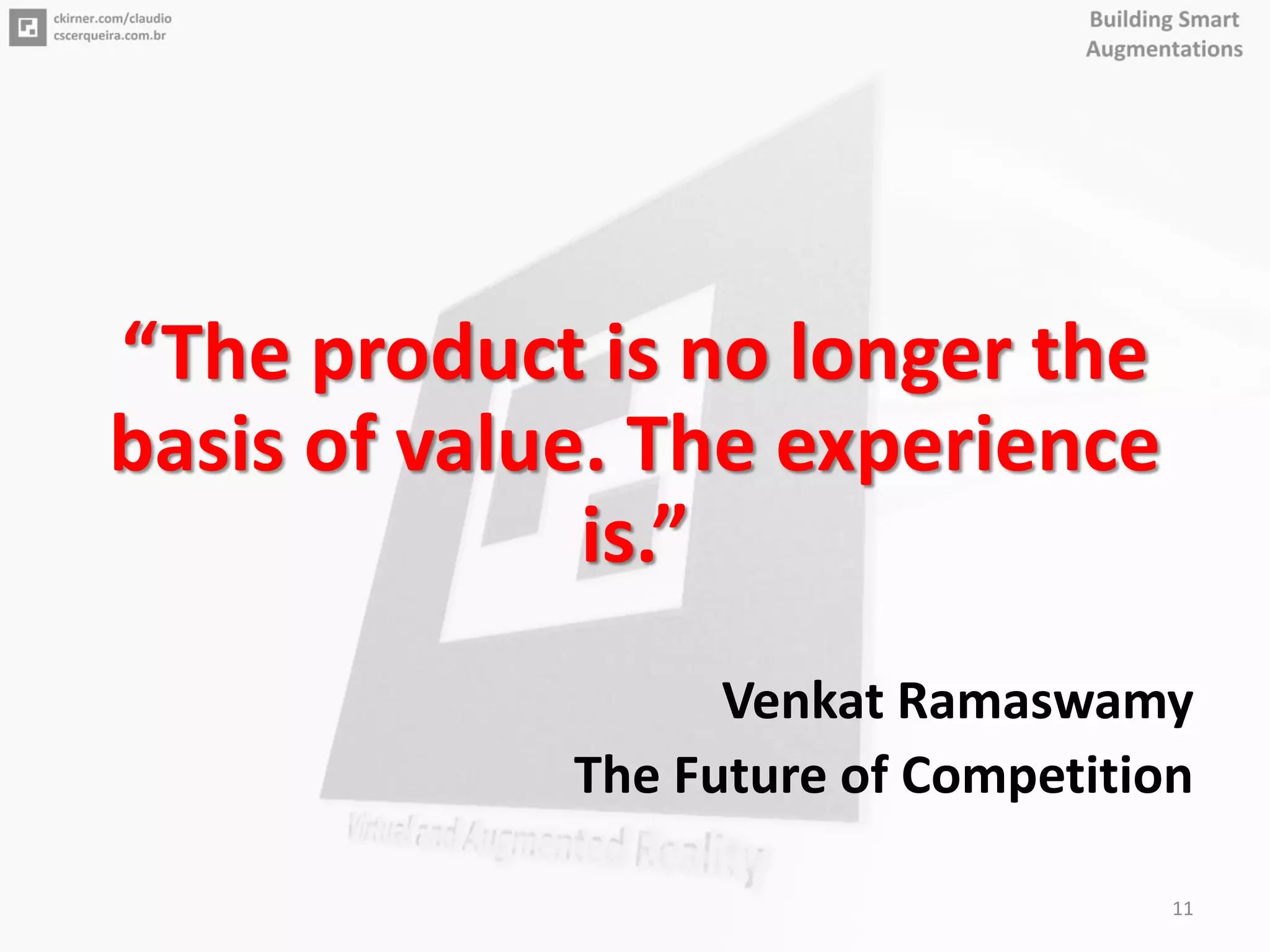 “The product is no longer the
basis of value. The experience
is.”
Venkat Ramaswamy
The Future of Competition
11
 