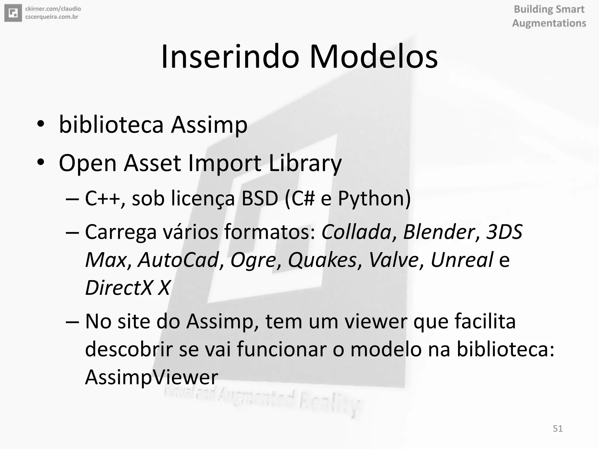 Inserindo Modelos
• biblioteca Assimp
• Open Asset Import Library
– C++, sob licença BSD (C# e Python)
– Carrega vários formatos: Collada, Blender, 3DS
Max, AutoCad, Ogre, Quakes, Valve, Unreal e
DirectX X
– No site do Assimp, tem um viewer que facilita
descobrir se vai funcionar o modelo na biblioteca:
AssimpViewer
51
 