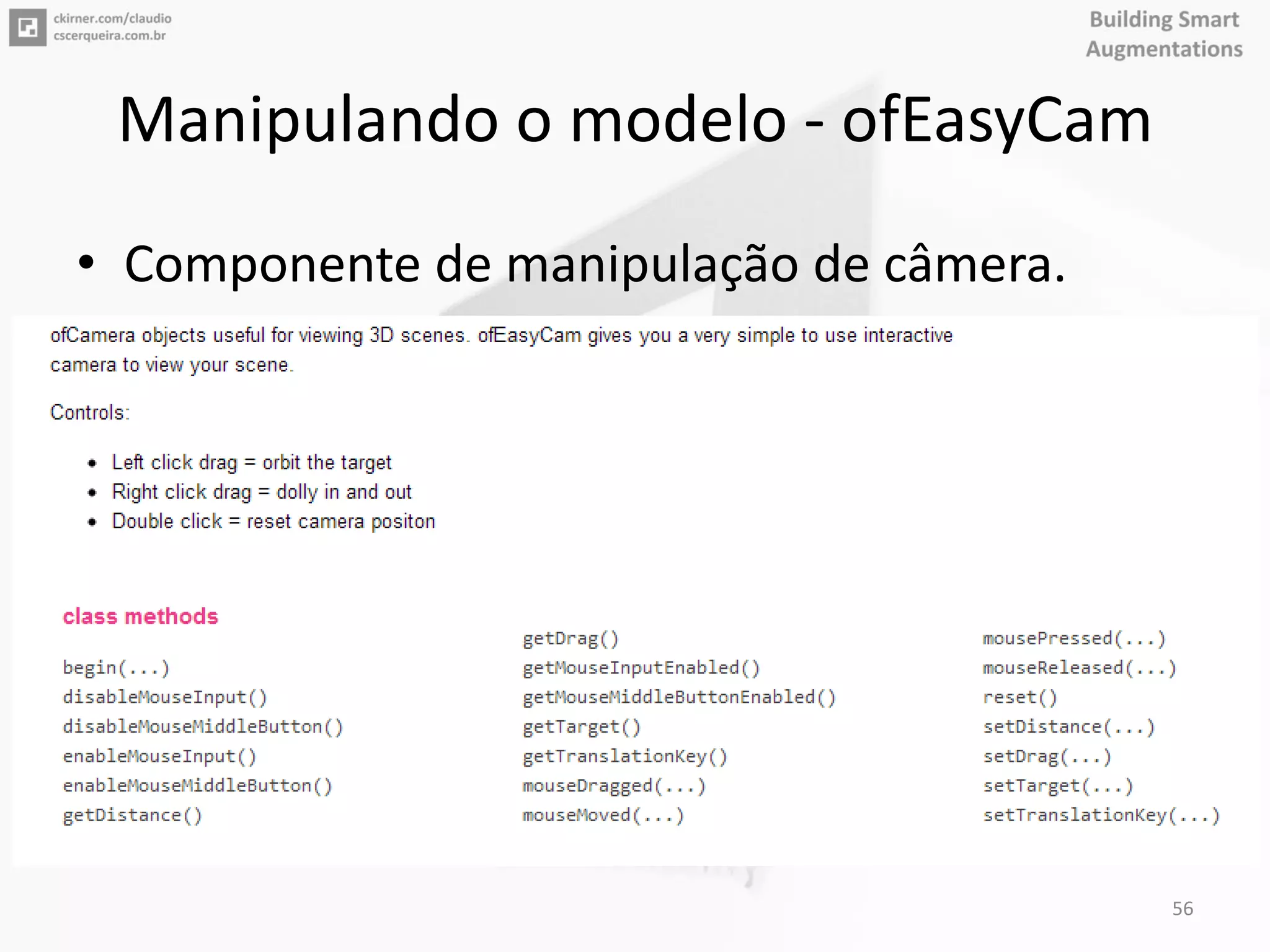 Manipulando o modelo - ofEasyCam
• Componente de manipulação de câmera.
56
 