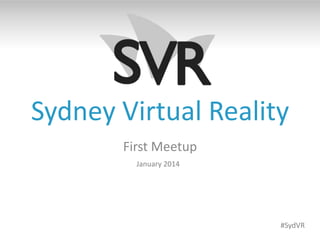 Sydney Virtual Reality
First Meetup
January 2014

#SydVR

 