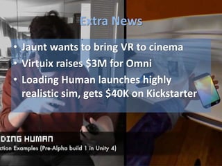Extra News
• Jaunt wants to bring VR to cinema
• Virtuix raises $3M for Omni
• Loading Human launches highly
realistic sim...