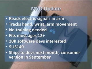 MYO Update
• Reads electric signals in arm
• Tracks hand, wrist, arm movement
• No training needed
• Fits most ages 12+
• ...
