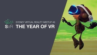 SYDNEY VIRTUAL REALITY MEETUP #8
THE YEAR OF VR
 