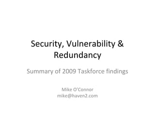 Security, Vulnerability &
Redundancy
Summary of 2009 Taskforce findings
Mike O’Connor
mike@haven2.com
 