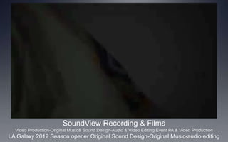 SoundView Recording & Films
LA Galaxy 2012 Season opener Original Sound Design-Original Music-audio editing

 