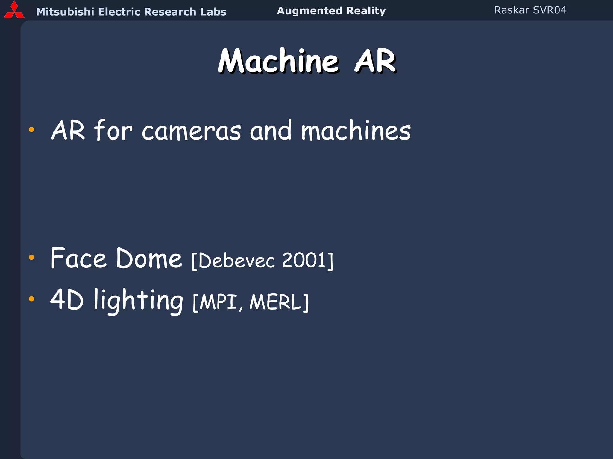 Machine AR AR for cameras and machines Face Dome  [Debevec 2001] 4D lighting  [MPI, MERL] 