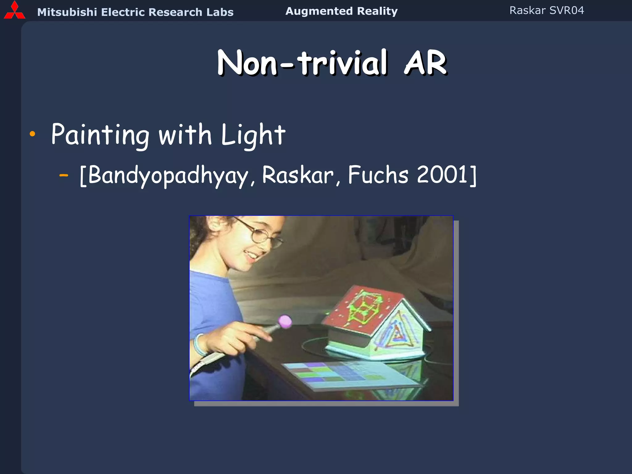 Non-trivial AR Painting with Light [Bandyopadhyay, Raskar, Fuchs 2001] 