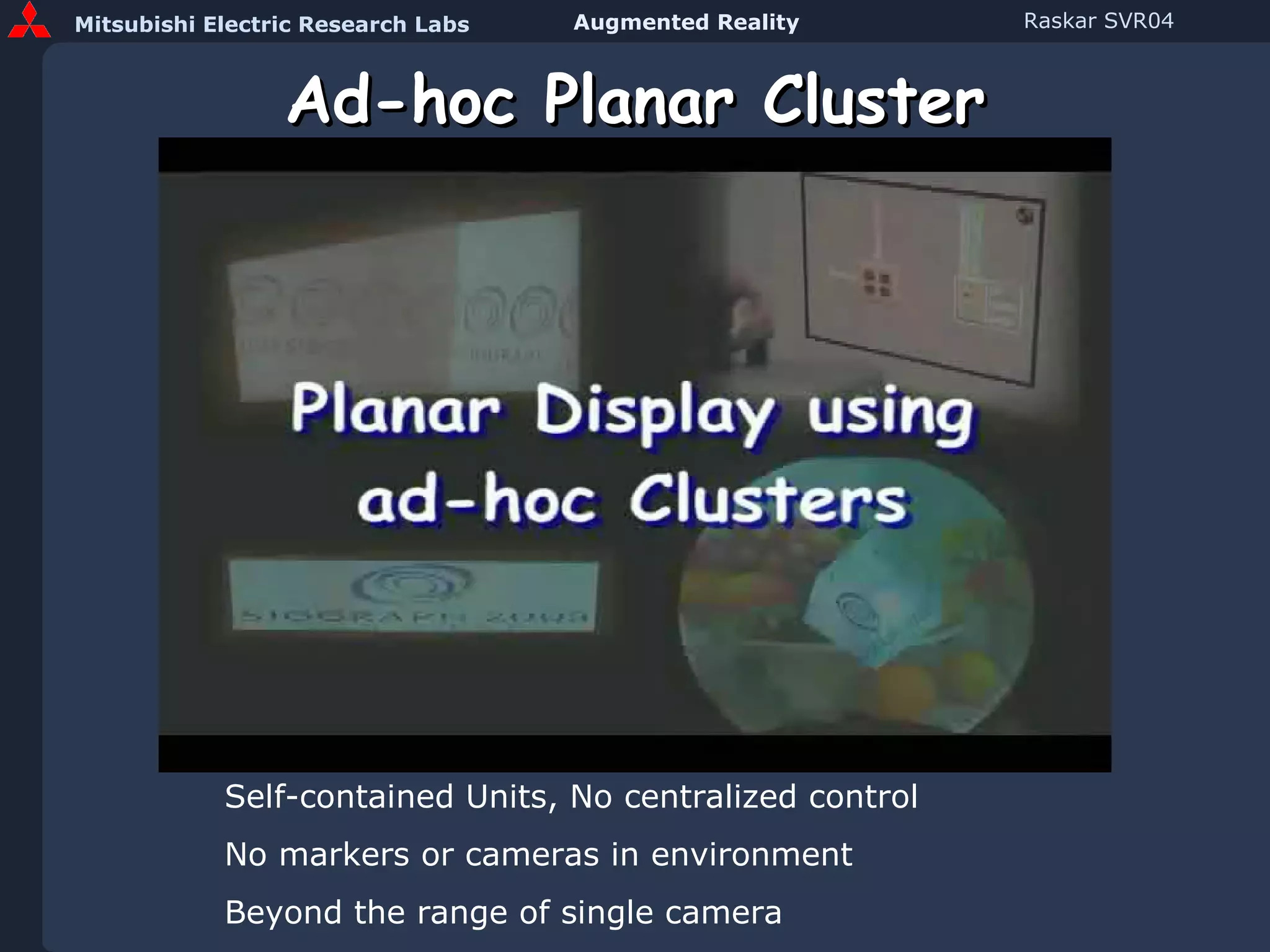 Ad-hoc Planar Cluster (Video) Self-contained Units, No centralized control No markers or cameras in environment Beyond the range of single camera 