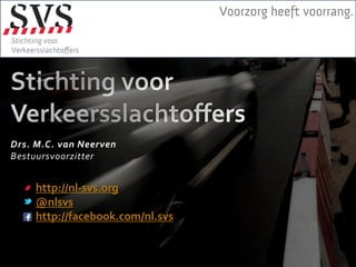 Drs. M.C. van Neerven
Bestuursvoorzitter


     http://nl-svs.org
     @nlsvs
     http://facebook.com/nl.svs
 