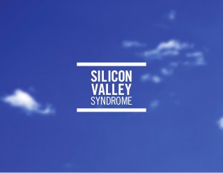 SILICON
VALLEY
SYNDROME
 