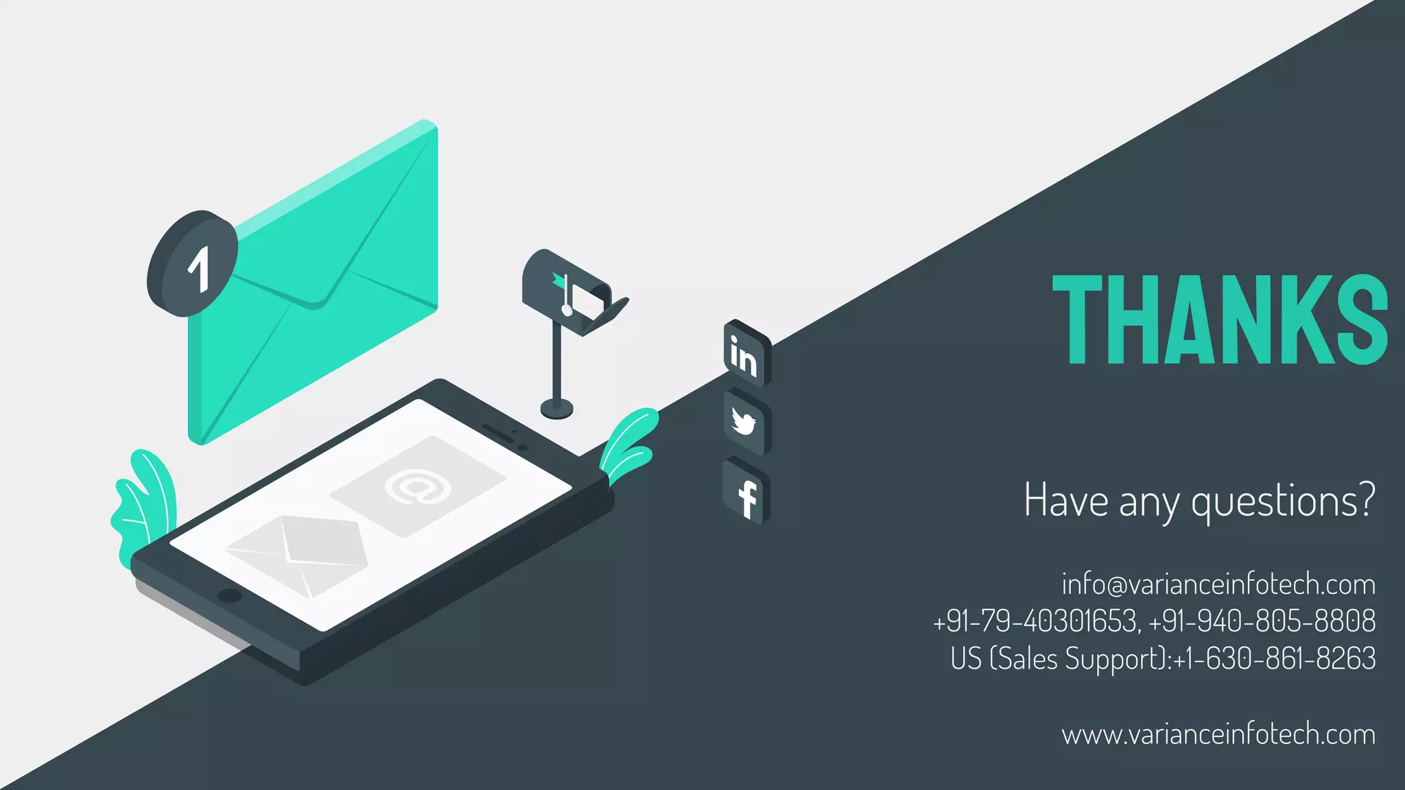 THANKS
Have any questions?
info@varianceinfotech.com
+91-79-40301653, +91-940-805-8808
US (Sales Support):+1-630-861-8263
www.varianceinfotech.com
 