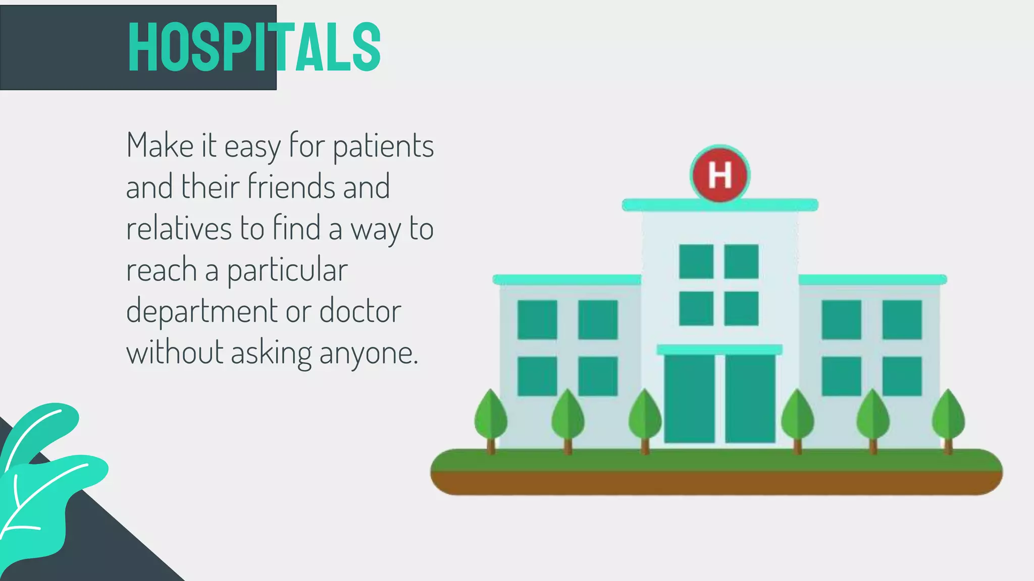 Make it easy for patients
and their friends and
relatives to find a way to
reach a particular
department or doctor
without asking anyone.
Hospitals
 