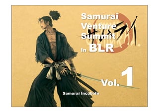 Samurai
Venture
Summit
In

BLR

1

Vol.
Samurai Incubate

 