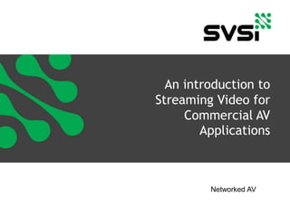 An introduction to
Streaming Video for
     Commercial AV
        Applications



         Networked AV
 