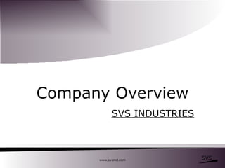 Company Overview SVS INDUSTRIES www.svsind.com 