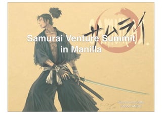 Samurai Venture Summit
in Manilla
Samurai Incubate
Shohei ANDO
 