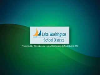 Presented by Steve Lewey –Lake Washington School District 414  