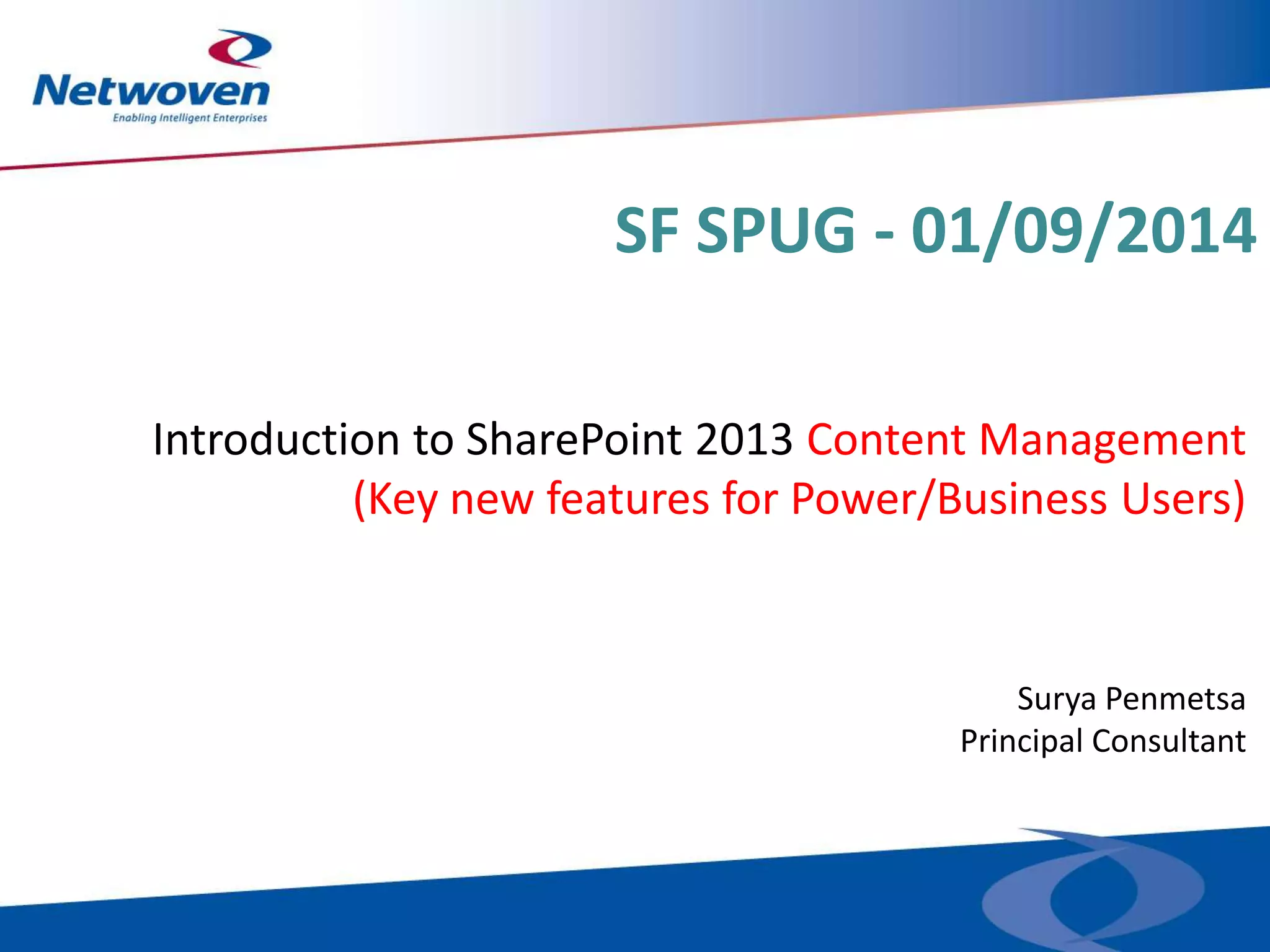 SF SPUG - 01/09/2014
Introduction to SharePoint 2013 Content Management
(Key new features for Power/Business Users)

Surya Penmetsa
Principal Consultant

 