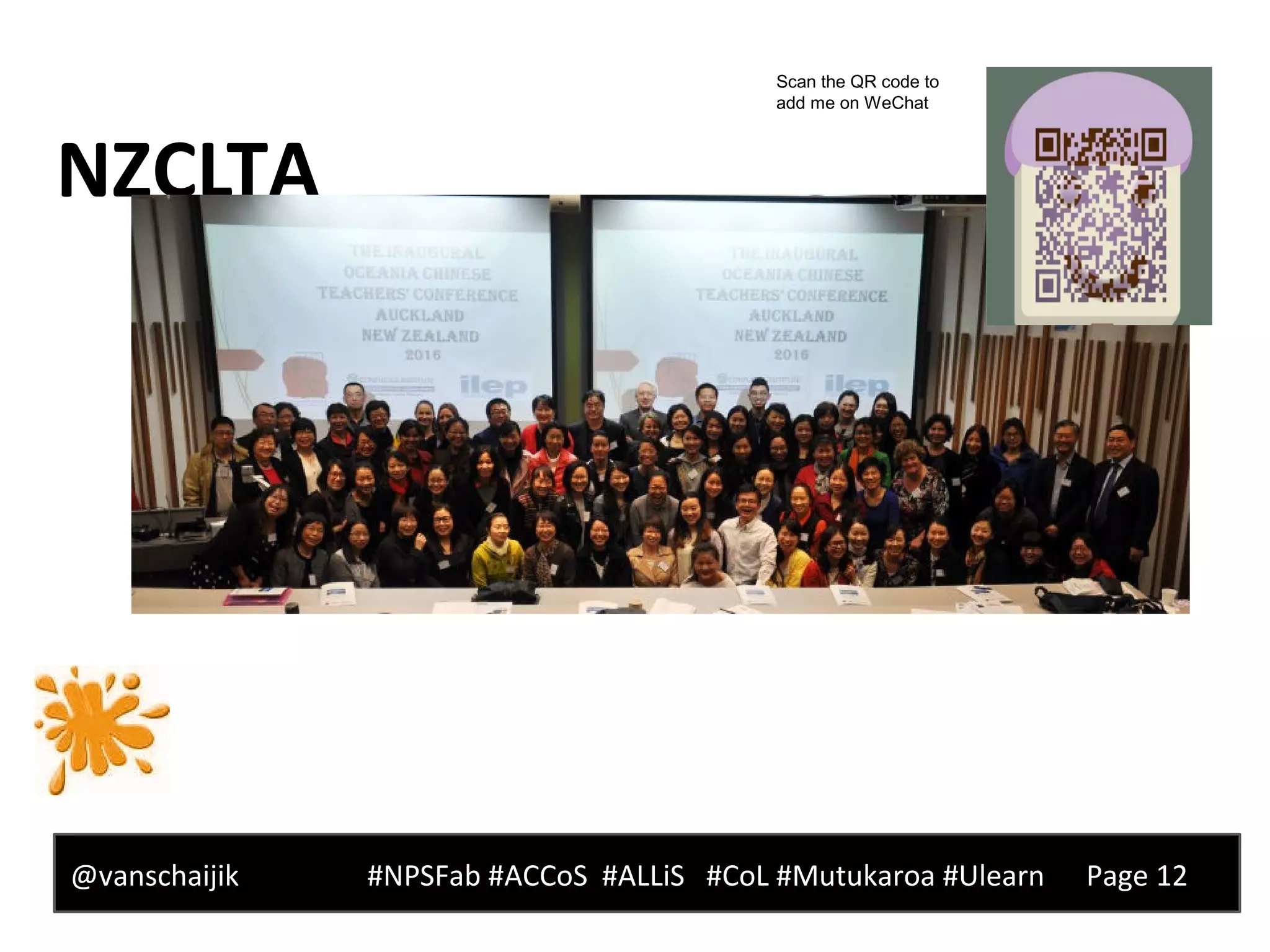 NZCLTA
@vanschaijik #NPSFab #ACCoS #ALLiS #CoL #Mutukaroa #Ulearn Page 12
Scan the QR code to
add me on WeChat
 