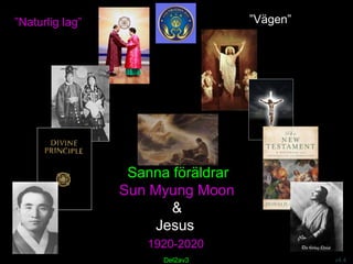 Sanna föräldrar
Sun Myung Moon
&
Jesus
1920-2020
Del2av3 v4.4
”Naturlig lag” ”Vägen”
 
