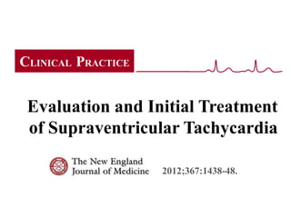 CLINICAL PRACTICE


 Evaluation and Initial Treatment
 of Supraventricular Tachycardia

                    2012;367:1438-48.
 