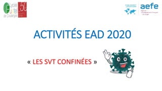 ACTIVITÉS EAD 2020
« LES SVT CONFINÉES »
 