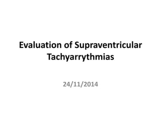 Evaluation of Supraventricular
Tachyarrythmias
24/11/2014
 