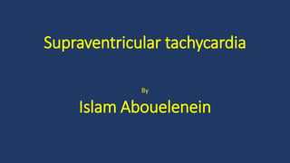Supraventricular tachycardia
By
Islam Abouelenein
 