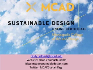 cindy_gilbert@mcad.edu Website: mcad.edu/sustainable Blog: mcadsustainabledesign.com Twitter: MCADSustainDsgn 