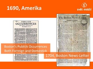 1690, Amerika
Boston's Publick Occurrences
Both Forreign and Domestick
1704, Boston News-Letter
 