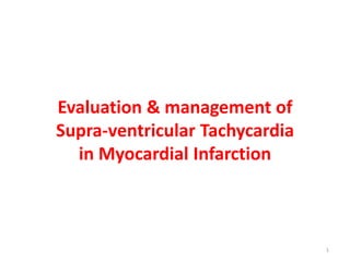 Evaluation & management of
Supra-ventricular Tachycardia
in Myocardial Infarction
1
 