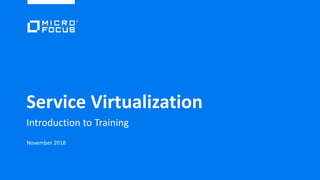 Service Virtualization
Introduction to Training
November 2018
 