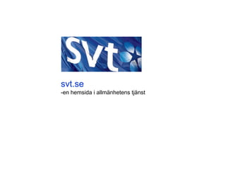 svt.se
-en hemsida i allmänhetens tjänst