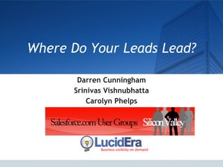 Where Do Your Leads Lead? Darren Cunningham Srinivas Vishnubhatta Carolyn Phelps 