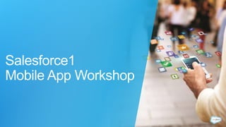 Salesforce1
Mobile App Workshop
 