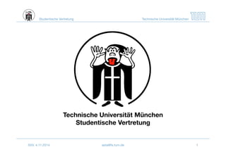 Studentische Vertretung Technische Universität München 
Technische Universität München 
Studentische Vertretung 
SVV, 4.11.2014 asta@fs.tum.de 1 
 