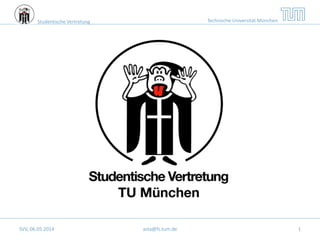 Studentische Vertretung Technische Universität München
SVV, 06.05.2014 asta@fs.tum.de 1
 