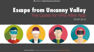 | Playable media & games market research
Escape from Uncanny Valley
The Quest for VR’s Killer App
SVVR 2016
VR’s Killer App, SVVR 2016 | Copyright © 2016 SuperData Research. All rights reserved. | www.superdataresearch.com
 