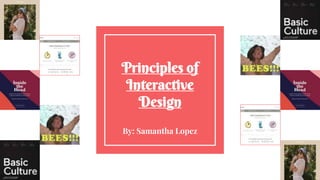 Principles of
Interactive
Design
By: Samantha Lopez
 