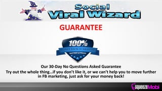 GUARANTEE
Our 30-Day No Questions Asked Guarantee
Try out the whole thing…if you don’t like it, or we can’t help you to move further
in FB marketing, just ask for your money back!
 