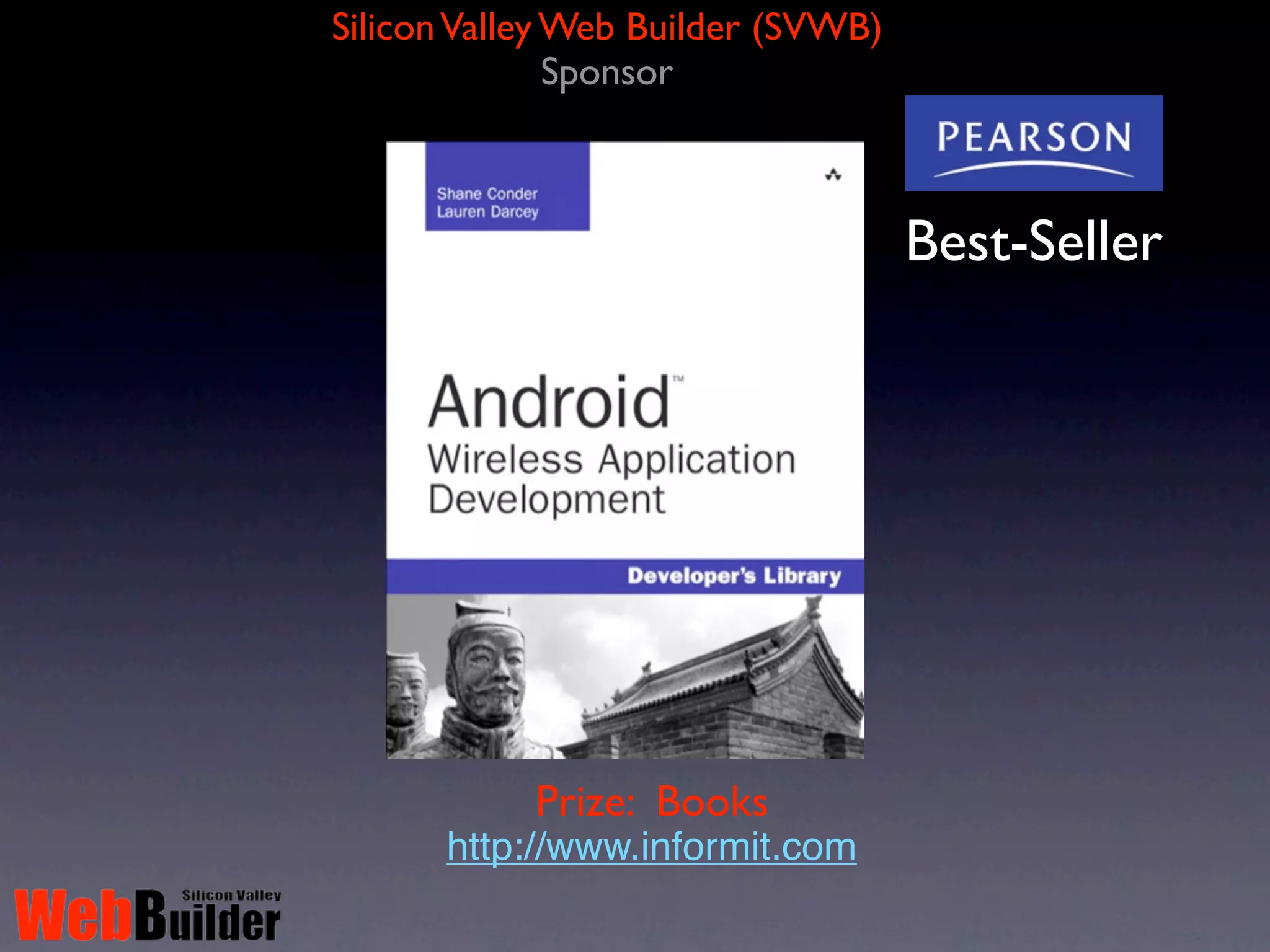 Silicon Valley Web Builder (SVWB)
               Sponsor



                                    Best-Seller




            Prize: Books
      http://www.informit.com
 
