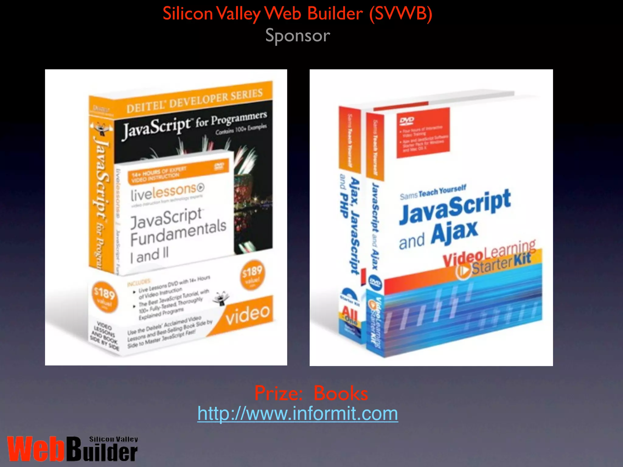 Silicon Valley Web Builder (SVWB)
               Sponsor




           Prize: Books
    http://www.informit.com
 