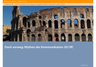 Heddergott //
Doch vorweg: Mythen der Kommunikation 2013ﬀ.
Fachtagung: Internet – Mediale Kanäle
Das Web 2013ﬀ. – sozial, mobil, lokal: Kommunikation in digitalen Kanälen - heute und in naher Zukunft
 