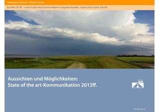 Heddergott //
Aussichten und Möglichkeiten:
State of the art-Kommunikation 2013ﬀ.
Fachtagung: Internet – Mediale Kanäle
Das Web 2013ﬀ. – sozial, mobil, lokal: Kommunikation in digitalen Kanälen - heute und in naher Zukunft

 