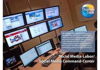 Fachtagung: Internet – Mediale Kanäle
Das Web 2013ﬀ. – sozial, mobil, lokal: Kommunikation in digitalen Kanälen - heute und in naher Zukunft
Heddergott //
Social Media-Labor/
Social Media Command-Center
24/7-Auswertung von Ergebnissen in
sozialen Netzwerken: Ein beauftragtes
Subunternehmen überwacht täglich die
digitale Konversation in 180 Sprachen.
Jeder Mitarbeiter kann über ein
Videokonferenzsystem umgehend mit
den lokalen Marketingmanagern eines
beliebigen Landes Kontakt aufnehmen.
Heddergott //
 