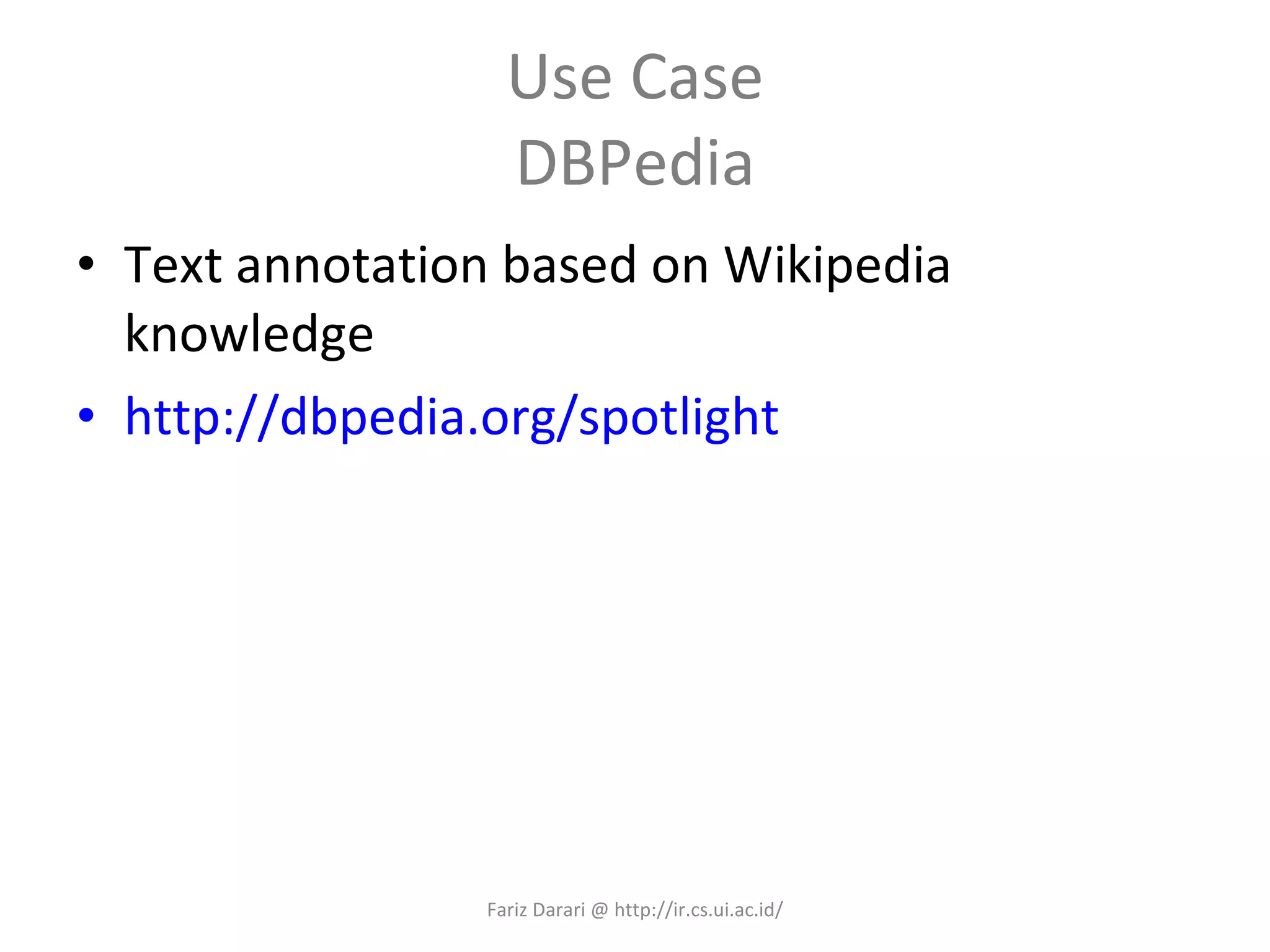 Use Case DBPedia Text annotation based on Wikipedia knowledge http://dbpedia.org/spotlight Fariz Darari @ http://ir.cs.ui.ac.id/ 