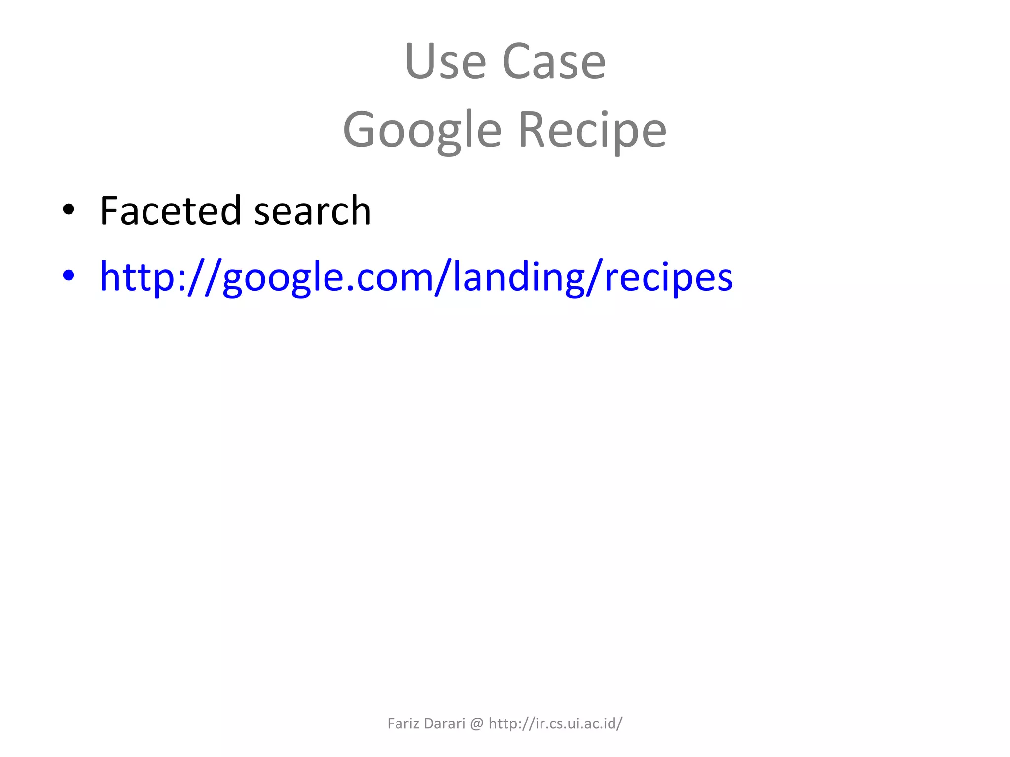Use Case Google Recipe Faceted search http://google.com/landing/recipes Fariz Darari @ http://ir.cs.ui.ac.id/ 