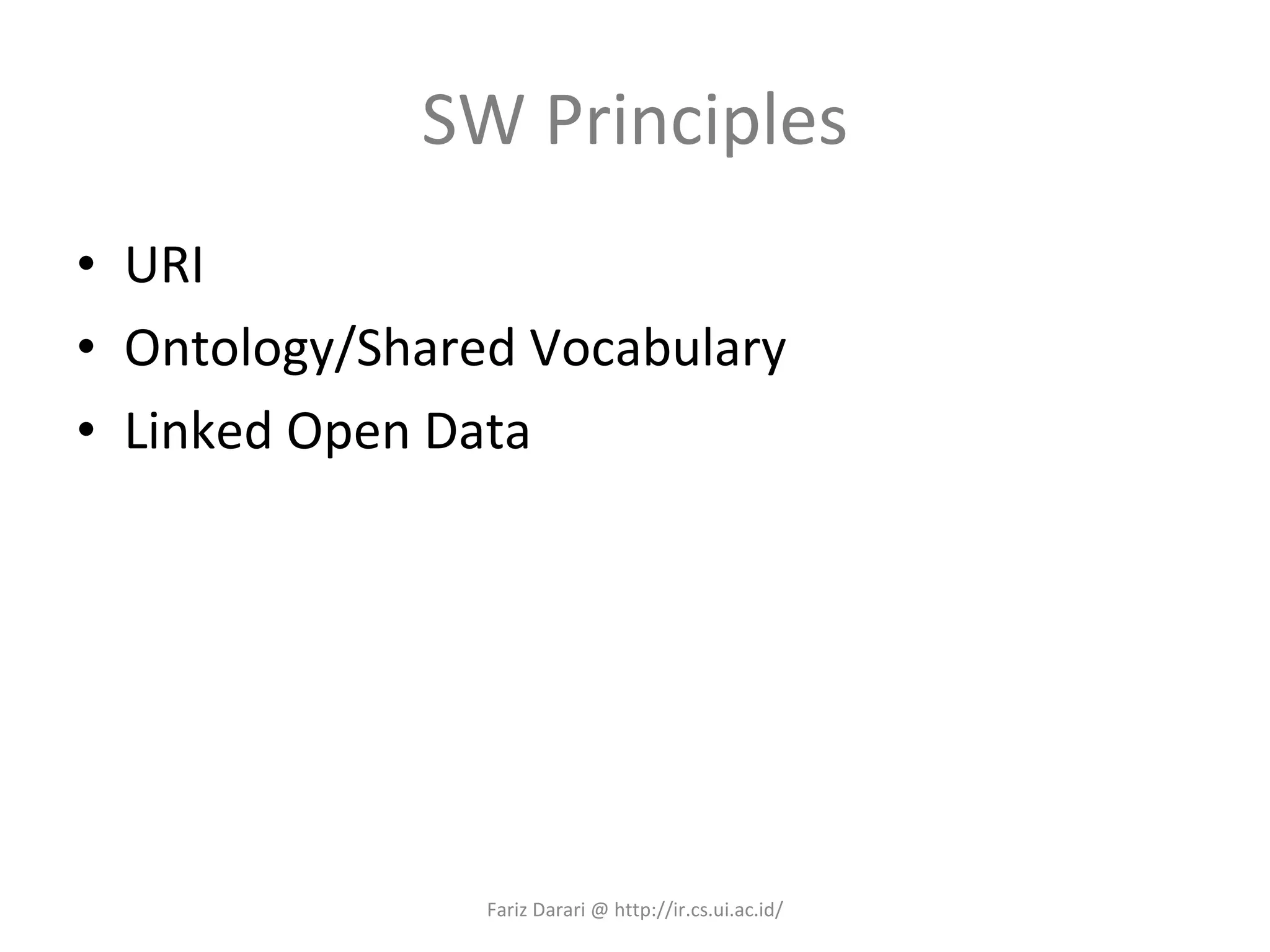 SW Principles URI Ontology/Shared Vocabulary Linked Open Data Fariz Darari @ http://ir.cs.ui.ac.id/ 